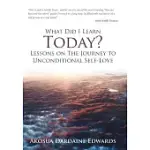 WHAT DID I LEARN TODAY?: LESSONS ON THE JOURNEY TO UNCONDITIONAL SELF-LOVE