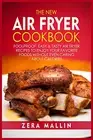 The New Air Fryer Cookbook: Foolproof, Easy and Tasty Air Fryer Recipes to E...
