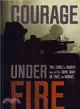 Courage Under Fire ─ True Stories of Bravery from the U.S. Army, Navy, Air Force, and Marines