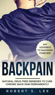 Back Pain: Natural Drug Free Remedies to Cure Chronic Back Pain Permanently - Robert S Lee