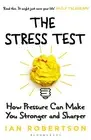 The Stress Test: How Pressure Can Make You Stronger and Sharper by Ian Robertson