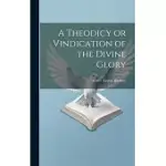 A THEODICY OR VINDICATION OF THE DIVINE GLORY