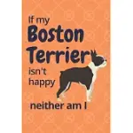 IF MY BOSTON TERRIER ISN’’T HAPPY NEITHER AM I: FOR BOSTON TERRIER DOG FANS