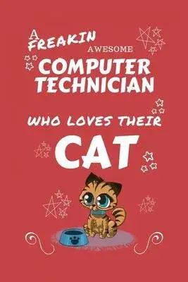 A Freakin Awesome Computer Technician Who Loves Their Cat: Perfect Gag Gift For An Computer Technician Who Happens To Be Freaking Awesome And Love The