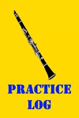 Practice Log: Clarinet Practice Log Journal, Clarinet Instrument Practice Log Journal