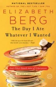 The Day I Ate Whatever I Wanted: And- Elizabeth Berg, 0345487532, paperback, new