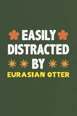 Easily Distracted By Eurasian Otter: A Nice Gift Idea For Eurasian Otter Lovers Funny Gifts Journal Lined Notebook 6x9 120 Pages