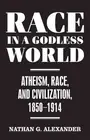 Nathan Alexander Race in a Godless World (Hardback) Secular Studies (US IMPORT)