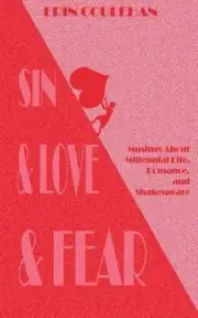 Sin & Love & Fear: Musings About Millennial Life, Romance, and Shakespeare by Er
