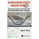 SUPERCONDUCTIVITY BEGINS WITH H: BOTH PROPERLY UNDERSTOOD, AND MISUNDERSTOOD: SUPERCONDUCTIVITY BASICS RETHOUGHT