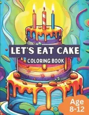 Cake Coloring Book: Awesome Cake Designs For Ages 8-12 by Spicy Flower Publishin