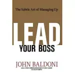 LEAD YOUR BOSS: THE SUBTLE ART OF MANAGING UP