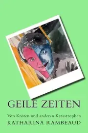 Geile Zeiten: Von Kr?ten und anderen Katastrophen by Katharina Rambeaud (German)