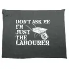 Dont Ask Me Just The Labourer Novelty Tea Towel cleaning cloth Dish Kitchen Gift