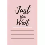 JUST YOU WAIT: 120 PAGES NOTEBOOK WITH MATTE COVER .CREAM PAPER .DIFFERENT DESIGNS WITH DIFFERENT COLORS