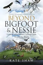Beyond Bigfoot & Nessie: Lesser-Known Mystery Animals from Around the World