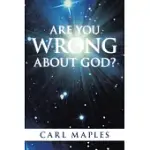 ARE YOU WRONG ABOUT GOD?