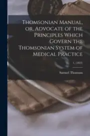 Thomson - Thomsonian Manual or Advocate of the Principles Which Gove - J555z