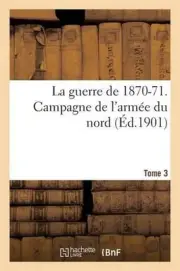 La Guerre de 1870-71. Campagne de l'Arme Du Nord Tome 3 by Sans Auteur (French)