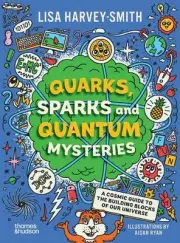 Quarks, Sparks and Quantum Mysteries: A Cosmic Guide to the Building Blocks of o