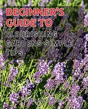 Beginner's Guide to Flourishing Gardens: Simple Tips: Garden Design 101: Transform Your Yard with Proven Techniques and Strategies