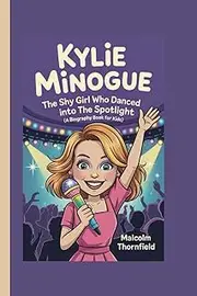KYLIE MINOGUE: The Shy Girl Who Danced into the Spotlight (A Biography Book For Kids)