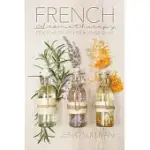 FRENCH AROMATHERAPY: ESSENTIAL OIL RECIPES & USAGE GUIDE