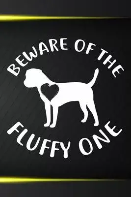 Beware Of The Fluffy One Gratitude Journal: Practice Gratitude and Daily Reflection in the Everyday For Border Terrier Dog Puppy Owners and Lovers