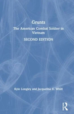 Grunts: The American Combat Soldier in Vietnam by Longley, Kyle, Whitt, Jacquel