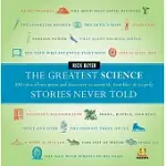 THE GREATEST SCIENCE STORIES NEVER TOLD: 100 TALES OF INVENTION AND DISCOVERY TO ASTONISH, BEWILDER, & STUPEFY