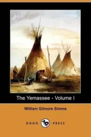 The Yemassee: A Romance of Carolina - Volume I (Dodo Press) by William Gilmore S