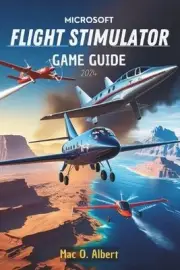 Microsoft Flight Simulator 2024 Game Guide: Navigate Like a Pro: From First-Time