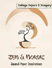 Zen & Nordic - Japandi Paper Inspirations: Collage Papers & Imagery for Mix Media Art, Scrapbooking, Card Making & ATCs