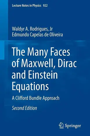 The Many Faces of Maxwell, Dirac and Einstein Equations: A Clifford Bundle Approach (2016/2 Ed.)