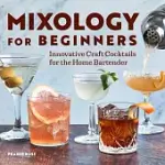 MIXOLOGY FOR BEGINNERS: INNOVATIVE CRAFT COCKTAILS FOR THE HOME BARTENDER