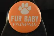 Lot of 100 "FUR BABY MAMA" BUTTONS 2 1/4" NEW! pin pinback badge PET DOG CAT