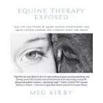 EQUINE THERAPY EXPOSED: REAL LIFE CASE STUDIES OF EQUINE ASSISTED PSYCHOTHERAPY AND EQUINE ASSISTED LEARNING WITH EVERYDAY PEOPLE AND HORSES