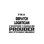 I’’M A DISPATCH LOGISTICIAN I SUPPOSE I COULD BE PROUDER BUT IT’’S HIGHLY UNLIKELY: ORIGINAL DISPATCH LOGISTICIAN NOTEBOOK, DISPATCH WORKERICIAN JOURNAL