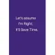 Let’’s assume I’’m Right, It’’ll Save Time.: Gift For Co Worker, Best Gag Gift, Work Journal, Boss Notebook, (110 Pages, Lined, 6 x 9)