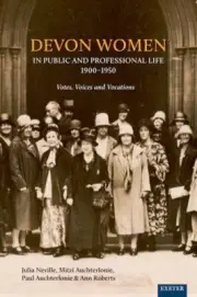 Devon Women in Public and Professional Life, 1900-1950 : Votes, Voices and Vo...
