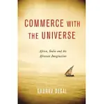 COMMERCE WITH THE UNIVERSE: AFRICA, INDIA, AND THE AFRASIAN IMAGINATION