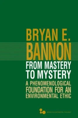 From Mastery to Mystery : A Phenomenological Foundation for an Environmental ...