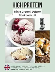 Ninja Creami Deluxe High Protein Cookbook UK Recipes: Full-Colour Picture Premium Recipe Book United Kingdom | Easy Ninja Creami Protein Recipes | ... Protein-Packed Ice Cream With UK Ingredients