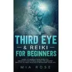 THIRD EYE & REIKI FOR BEGINNERS: LEARN TO AWAKEN YOUR THIRD EYE, DECALCIFY YOUR PINEAL GLAND, THE ANCIENT PRACTICE OF REIKI HEALING & TRANSFORM YOUR L