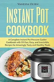 Instant Pot Cookbook: A Complete Instant Pot Pressure Cooker Cookbook with 115 Fast, Easy, and Irresistible Recipes for Amazingly Tasty, and Healthy Meals