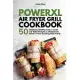 PowerXL Air Fryer Grill Cookbook: 50 Delicious, Healthy, Easy to Cook and Tasty Recipes to Unleash the Power of Your Cooking Best Friend