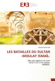 LES BATAILLES DU SULTAN -MOULAY ISMAL- - Khalid YAFATTAH