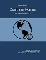 The 2023 Report on Container Homes: World Market Segmentation by City