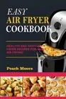 Easy Air Fryer Cookbook: Healthy and Tasty Air Fryer Recipes for Quick Air Fryin