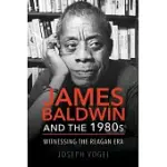 JAMES BALDWIN AND THE 1980S: WITNESSING THE REAGAN ERA